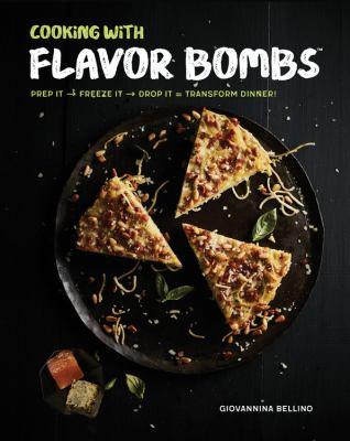 Cooking with flavor bombs : prep it + freeze it + drop it = transform dinner!